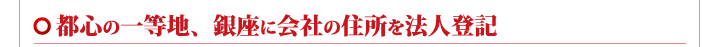 都心の一等地、銀座に会社の住所を法人登記