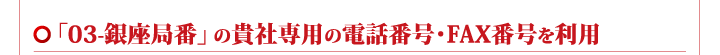 「03-銀座局番」の貴社専用の電話番号・FAX番号を利用